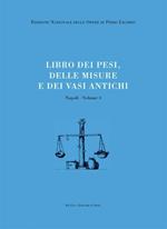 Libri delle antichità. Napoli. Vol. 4: Libro dei pesi, delle misure e dei vasi antichi.