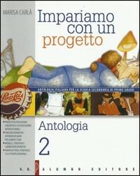 Impariamo con un progetto. Per la Scuola media. Vol. 2: Antologia. - Marisa Carlà - copertina