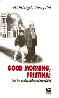 Good morning, Pristina! Diario di un giornalista radiofonico tra Kosovo e Serbia - Michelangelo Severgnini - copertina