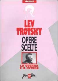 Opere scelte. Vol. 12: La guerra e il futuro. - Lev Trotsky - copertina