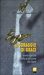 Il coraggio di Grace. Donne nigeriane dalla prostituzione alla libertà