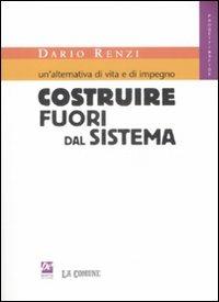 Un' alternativa di vita e di impegno. Costruire fuori dal sistema - Dario Renzi - copertina