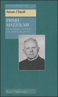 Primo Mazzolari. Un testimone «In Cristo» con l'animo del profeta - Arturo Chiodi - copertina