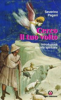 Cerco il tuo volto. Introduzione alla vita spirituale - Severino Pagani - copertina