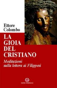 La gioia del cristiano. Meditazioni sulla lettera ai Filippesi - Ettore Maria Colombo - copertina