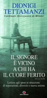 Il Signore è vicino a chi ha il cuore ferito. Lettera agli sposi in situazione di separazione, divorzio e nuova unione - Dionigi Tettamanzi - copertina