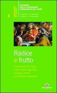 Radice e frutto. Il sacerdozio di Cristo nella Lettera agli Ebrei e quattro profili di presbiteri esemplari - copertina