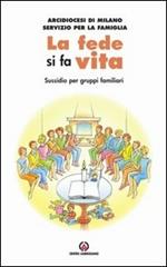 La fede si fa vita. La famiglia in ascolto del discorso ecclesiale. Sussidio per gruppi familiari