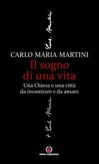 Il sogno di una vita. Una Chiesa e una città da incontrare e da amare - Carlo Maria Martini - copertina