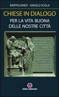 Chiese in dialogo. Per la vita buona delle nostre città - Bartolomeo I,Angelo Scola - copertina