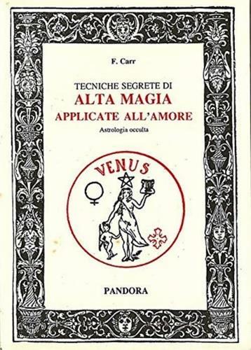 Tecniche segrete di alta magia applicate all'amore. Astrologia occulta - F. Carr - copertina