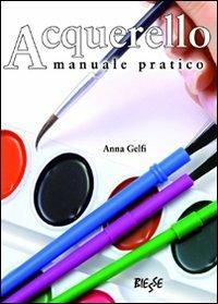 Acquerello - Anna Gelfi - Libro - Edizioni Brancato - Manuali. Arte di  creare | IBS