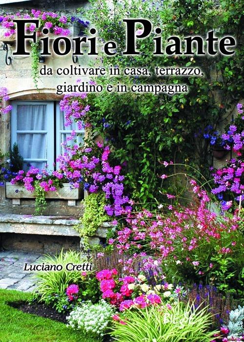 Fiori e piante da coltivare in casa, terrazzo, giardino e in campagna - Luciano Cretti - 4