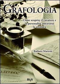 Grafologia. Come scoprire il carattere e la personalità attraverso la scrittura - Barbara Mariotti - copertina