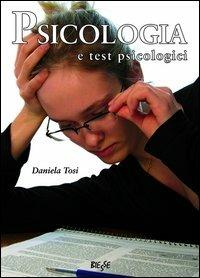 Psicologia e test psicologici. Guida alla loro conoscenza e alle loro applicazioni pratiche - Daniela Tosi - copertina