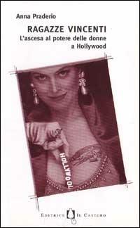 Ragazze vincenti. L'ascesa al potere delle donne a Hollywood - Anna Praderio - copertina