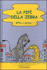 La pipì della zebra. Ediz. illustrata - Francesco Pittau,Bernadette Gervais - copertina