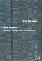 L' altra ragione. Sensibilità, immaginazione e forma artistica