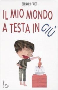 Il mio mondo a testa in giù. Ediz. illustrata - Bernard Friot - copertina