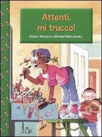 Attenti, mi trucco! Ediz. illustrata - Robert Munsch,Michael Martchenko - copertina