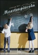 Maestrapiccola. Diari, spugnature e spensieri di un anno di scuola