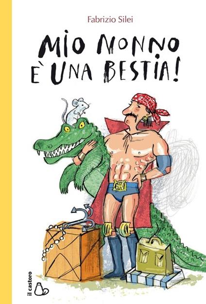 Mio nonno è una bestia! - Fabrizio Silei - copertina