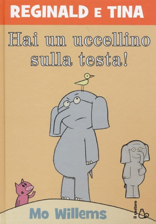 Hai un uccellino sulla testa! Reginald e Tina. Ediz. illustrata - Mo Willems - copertina