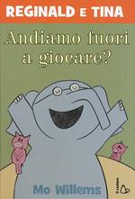 Andiamo fuori a giocare? Reginald e Tina. Ediz. illustrata