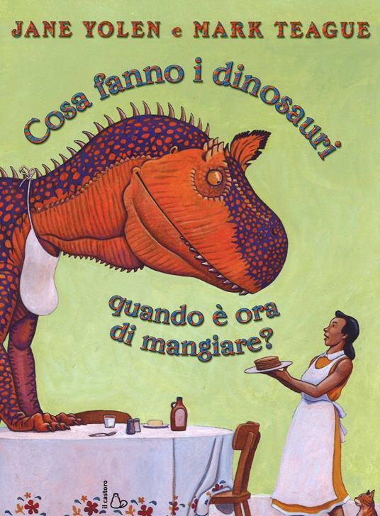 Cosa fanno i dinosauri quando è ora di mangiare? Ediz. illustrata - Jane Yolen,Mark Teague - copertina