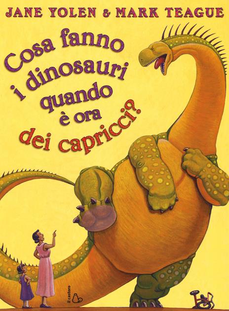 Cosa fanno i dinosauri quando è ora dei capricci? Ediz. illustrata - Jane Yolen,Mark Teague - copertina