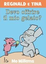 Devo offrire il mio gelato? Reginald e Tina. Ediz. illustrata