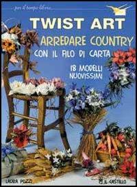 Twist art. Arredare country con il filo di carta - Laura Pozzi - copertina