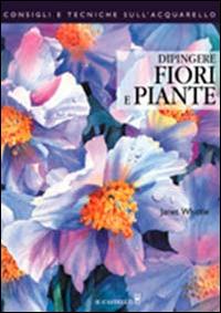 Dipingere fiori e piante - Janet Whittle - copertina