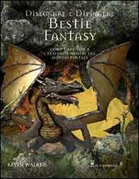 Disegnare e dipingere bestie fantasy. Ediz. illustrata - Kevin Walker - copertina