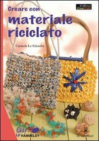 Creare con materiale riciclato. Ediz. illustrata - Carmela La Salandra - copertina