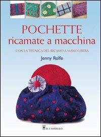 Pochette ricamate a macchina. Ediz. illustrata - Jenny Rolfe - copertina