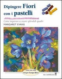 Dipingere fiori con i pastelli. Ediz. illustrata - Margaret Evans - copertina