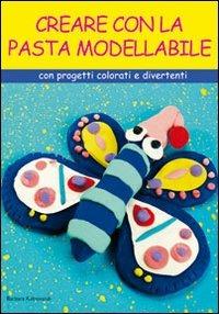 Creare con la pasta modellabile. Con cartamodelli e spiegazioni - Barbara  Aldrovandi - Libro - Il Castello - Hobby e attività creative | IBS