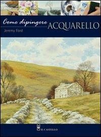 Come dipingere. Acquarello - Jeremy Ford - copertina