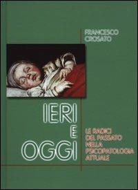 Ieri e oggi. Le radici del passato nella psicopatologia attuale - Francesco Crosato - copertina