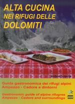 Alta cucina nei rifugi delle Dolomiti. Guida gastronomica dei rifugi alpini. Ampezzo. Cadore e dintorni-Gastronomic guide of alpine refuges. Ampezzo. Cadore and surroundings. Ediz. bilingue