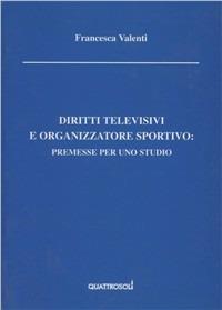 Diritti televisivi ed organizzatore sportivo: premesse per uno studio - Francesca Valenti - copertina