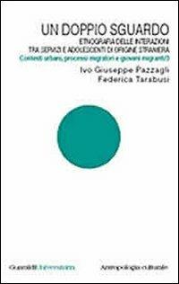 Un doppio sguardo. Etnografia delle interazioni tra servizi e adolescenti di origine straniera. Contesti urbani, processi migratori e giovani migranti. Vol. 3 - Ivo G. Pazzagli,Federica Tarabusi - copertina