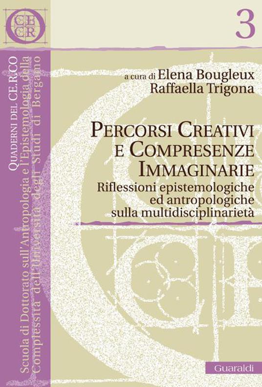 Percorsi creativi e compresenze immaginarie. Riflessioni epistemologiche ed antropologiche sulla multidisciplinarietà - Elena Bougleux,Raffaella Trigona - ebook