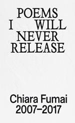 Poems I will never release. Chiara Fumai 2007-2017. Ediz. illustrata