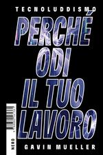 Tecnoluddismo. Perché odi il tuo lavoro