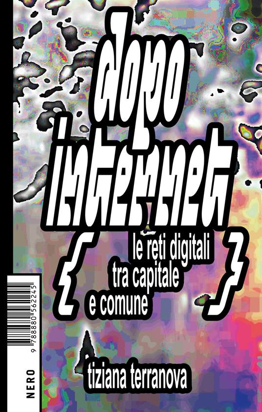 Dopo Internet. Le reti digitali tra capitale e comune - Tiziana Terranova - copertina