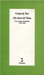 Gli ebrei di Vilna. Una cronaca dal ghetto, 1941-1944