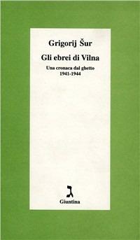 Gli ebrei di Vilna. Una cronaca dal ghetto, 1941-1944 - Grigorij Suras - copertina