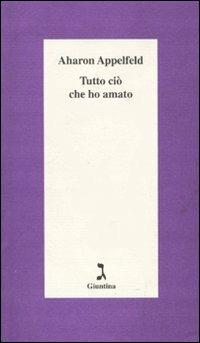 Tutto ciò che ho amato - Aharon Appelfeld - copertina